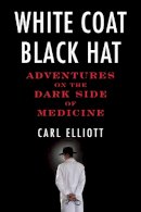 Carl Elliott - White Coat, Black Hat - 9780807061442 - V9780807061442