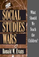 Ronald W. Evans - The Social Studies Wars. What Should We Teach the Children?.  - 9780807744192 - V9780807744192