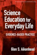 Glen S. Aikenhead - Science Education for Everyday Life: Evidence-based Practice - 9780807746349 - V9780807746349