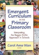 Carol Anne Wien (Ed.) - Emergent Curriculum in the Primary Classroom: Interpreting the Reggio Emilia Approach in Schools - 9780807748879 - V9780807748879