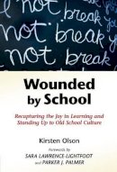 Kirsten Olson - Wounded by School: Recapturing the Joy in Learning and Standing Up to Old School Culture - 9780807749555 - V9780807749555