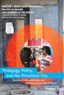 Kristen L. Buras, Jim Randels, Kalamu Ya Salaam, Students At The Center, Foreword By Robin D.G. Kelley, Afterword By Zeus Leonardo - Pedagogy, Policy, and the Privatized City: Stories of Dispossession and Defiance from New Orleans - 9780807750896 - V9780807750896