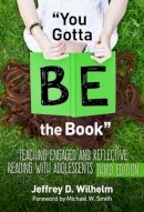 Jeffrey D. Wilhelm - You Gotta BE the Book: Teaching Engaged and Reflective Reading with Adolescents - 9780807757987 - V9780807757987