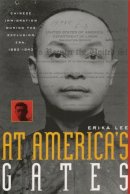 Erika Lee - At America's Gates: Chinese Immigration during the Exclusion Era, 1882-1943 - 9780807854488 - V9780807854488