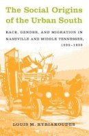 Louis M. Kyriakoudes - Social Origins of the Urban South: Race, Gender, and Migration in Nashville and Middle Tennessee, 1890-1930 - 9780807854846 - KEX0228275