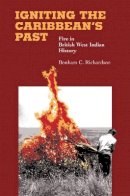 Bonham C. Richardson - Igniting the Caribbean's Past: Fire in British West Indian History - 9780807855232 - KEX0227591