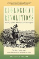 Carolyn Merchant - Ecological Revolutions: Nature, Gender, and Science in New England (H. Eugene and Lillian Youngs Lehman) - 9780807871805 - V9780807871805