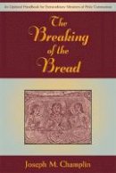 Joseph M. Champlin - The Breaking Of The Bread: An Updated Hadnbook For Extraordinary Ministers Of Holy Communion - 9780809143146 - KEX0287574