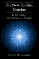 Louis M. Savary - New Spiritual Exercises, The: In the Spirit of Pierre Teilhard de Chardin - 9780809146956 - V9780809146956