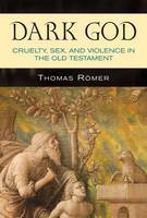 Thomas Romer - Dark God: Cruelty, Sex, and Violence in the Old Testament - 9780809147960 - V9780809147960