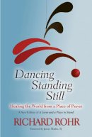 Richard Rohr - Dancing Standing Still: Healing the World from a Place of Prayer; A New Edition of A Lever and a Place to Stand - 9780809148677 - V9780809148677