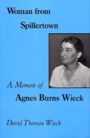 Professor Emeritus David Thoreau Wieck A.B.  M.A.  Ph D. - Woman from Spillertown: A Memoir of Agnes Burns Wieck - 9780809316199 - V9780809316199