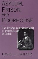 Dorothea Dix - Asylum, Prison, and Poorhouse: The Writings and Reform Work of Dorothea Dix in Illinois - 9780809321636 - V9780809321636