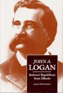James Pickett Jones - John A. Logan: Stalwart Republican from Illinois (Shawnee Classics (Reprinted)) - 9780809323890 - V9780809323890
