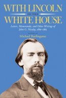 John G. Nicolay - With Lincoln in the White House: Letters, Memoranda, and other Writings of John G. Nicolay, 1860-1865 - 9780809326839 - V9780809326839