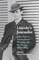  - Lincoln's Journalist: John Hay's Anonymous Writings for the Press, 1860 - 1864 - 9780809327126 - V9780809327126
