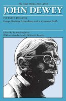 John Dewey - The Later Works of John Dewey, Volume 9, 1925 - 1953: 1933-1934, Essays, Reviews, Miscellany, and A Common Faith (Collected Works of John Dewey) - 9780809328192 - V9780809328192