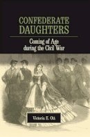 Victoria E. Ott - Confederate Daughters: Coming of Age during the Civil War - 9780809328284 - V9780809328284