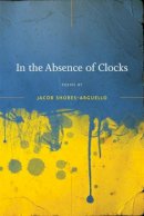 Jacob Shores-Arguello - In the Absence of Clocks (Crab Orchard Series in Poetry - Open Competition Award) - 9780809331031 - V9780809331031