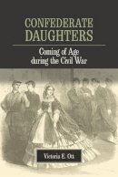 Victoria E. Ott - Confederate Daughters: Coming of Age during the Civil War - 9780809333752 - V9780809333752