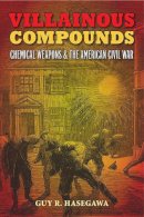 Guy R. Hasegawa - Villainous Compounds: Chemical Weapons and the American Civil War - 9780809334308 - V9780809334308