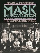 Sears Eldredge - Mask Improvisation for Actor Training and Performance: The Compelling Image - 9780810113657 - V9780810113657