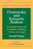 Donald Fanger - Dostoevsky and Romantic Realism: A Study of Dostoevsky in Relation to Balzac, Dickens, and Gogol (SRLT) - 9780810115934 - V9780810115934