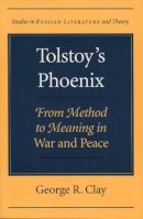 George R. Clay - Tolstoy's Phoenix: From Method to Meaning in War and Peace (Studies in Russian Literature and Theory (Paperback)) - 9780810116979 - V9780810116979