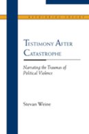 Stevan Weine - Testimony after Catastrophe: Narrating the Traumas of Political Violence (Rethinking Theory) - 9780810123014 - V9780810123014