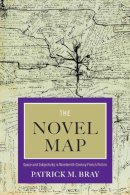 Patrick Maxwell Bray - The Novel Map. Space and Subjectivity in Nineteenth-Century French Fiction.  - 9780810128668 - V9780810128668