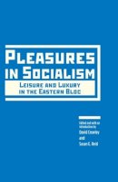 David Crowley (Ed.) - Pleasures in Socialism: Leisure and Luxury in the Eastern Bloc - 9780810128712 - V9780810128712