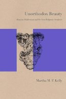 Martha M. F. Kelly - Unorthodox Beauty: Russian Modernism and Its New Religious Aesthetic - 9780810132382 - V9780810132382