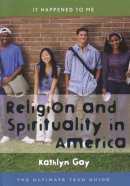 Kathlyn Gay - Religion and Spirituality in America: The Ultimate Teen Guide - 9780810855083 - V9780810855083