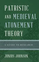 Junius Johnson - Patristic and Medieval Atonement Theory: A Guide to Research (Illuminations: Guides to Research in Religion) - 9780810884342 - V9780810884342