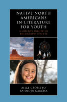 Alice Crosetto - Native North Americans in Literature for Youth: A Selective Annotated Bibliography for K-12 (Literature for Youth Series) - 9780810891890 - V9780810891890