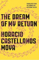 Horacio Castellanos Moya - The Dream of My Return - 9780811223430 - V9780811223430