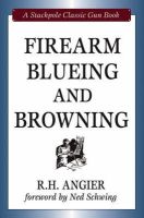 R. H. Angier - Firearm Blueing and Browning, Revised Edition (Classic Gun Books Series) (Stackpole Classic Gun Books) - 9780811703260 - V9780811703260