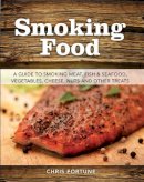 Chris Fortune - Smoking Food: A Guide to Smoking Meat, Fish & Seafood, Vegetables, Cheese, Nuts and Other Treats - 9780811714426 - V9780811714426