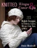 Annie Modesitt - Knitted Wraps & Cover-Ups: 25 Stylish Designs for Boleros, Capes, Shrugs, Crop Tops, & More - 9780811714440 - V9780811714440