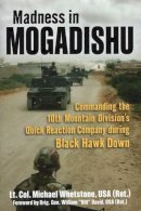 Michael Whetstone - Madness in Mogadishu: Commanding the 10th Mountain Division´s Quick Reaction Company During Black Hawk Down - 9780811715737 - V9780811715737