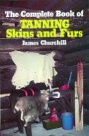 James Churchill - The Complete Book of Tanning Skins and Furs - 9780811717199 - V9780811717199