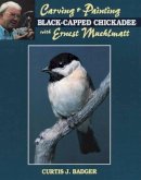 Curtis J. Badger - Carving and Painting a Black-capped Chickadee with Ernest Muehlmatt - 9780811724234 - V9780811724234