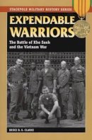 Bruce Clarke - Expendable Warriors: The Battle of Khe Sanh and the Vietnam War - 9780811735377 - V9780811735377