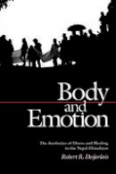Robert R. Desjarlais - Body and Emotion: The Aesthetics of Illness and Healing in the Nepal Himalayas (Contemporary Ethnography) - 9780812214345 - V9780812214345
