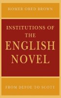Homer Obed Brown - Institutions of the English Novel: From Defoe to Scott (Critical Authors and Issues) - 9780812216035 - V9780812216035