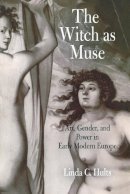 Linda C. Hults - The Witch as Muse: Art, Gender, and Power in Early Modern Europe - 9780812221459 - V9780812221459