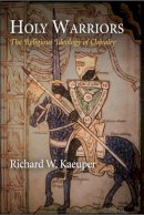 Richard W. Kaeuper - Holy Warriors: The Religious Ideology of Chivalry - 9780812222975 - V9780812222975