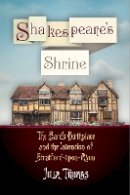 Julia Thomas - Shakespeare´s Shrine: The Bard´s Birthplace and the Invention of Stratford-upon-Avon - 9780812223378 - V9780812223378