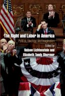 Nelson Lichtenstein - The Right and Labor in America: Politics, Ideology, and Imagination - 9780812223606 - V9780812223606