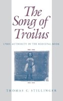 Thomas C. Stillinger - The Song of Troilus: Lyric Authority in the Medieval Book - 9780812231441 - V9780812231441